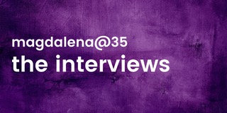 Magdalena@35 - the interviews